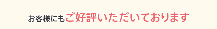 お客様にもご好評いただいております